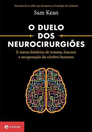 O duelo dos neurocirurgiões: E outras histórias de trauma, loucura e recuperação do cérebro humano by Maria Luiza X. de A. Borges, Sam Kean