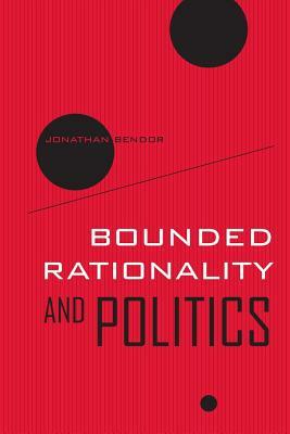 Bounded Rationality and Politics by Jonathan Bendor