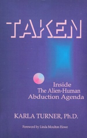 Taken: Inside the Alien-Human Abduction Agenda by Karla Turner