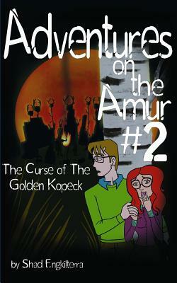 The Curse of the Golden Kopeck: Adventures on the Amur #2 by Shad Engkilterra