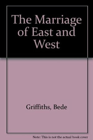 The Marriage of East and West by Bede Griffiths