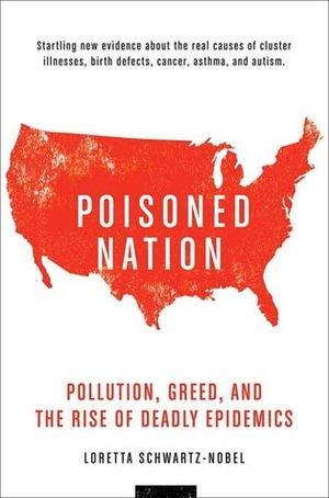 Poisoned Nation: Pollution, Greed, and the Rise of Deadly Epidemics by Loretta Schwartz-Nobel