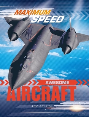 Maximum Speed: Awesome Aircraft by Rob Colson