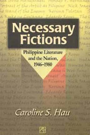 Necessary Fictions: Philippine Literature and the Nation, 1946-1980 by Caroline S. Hau