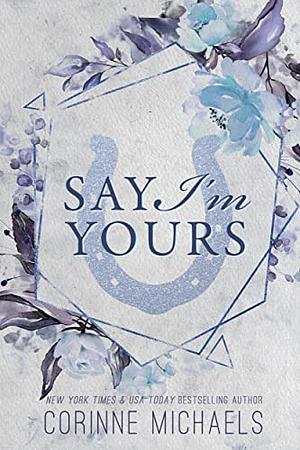 Say I'm Yours by Corinne Michaels