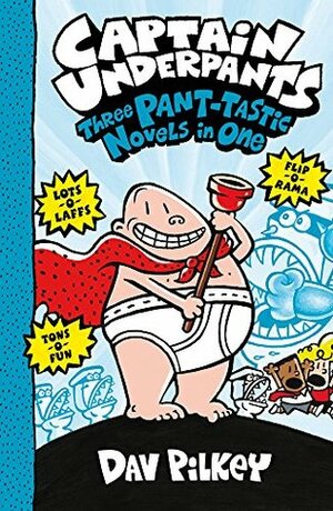 Captain Underpants: Three Pant-tastic Novels in One (Books 1-3) by Dav Pilkey