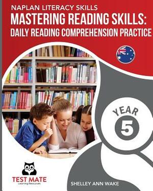 NAPLAN LITERACY SKILLS Mastering Reading Skills Year 5: Daily Reading Comprehension Practice by Shelley Ann Wake