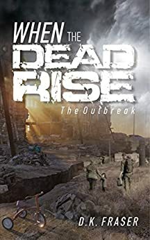 When the Dead Rise: The Outbreak by D.K. Fraser