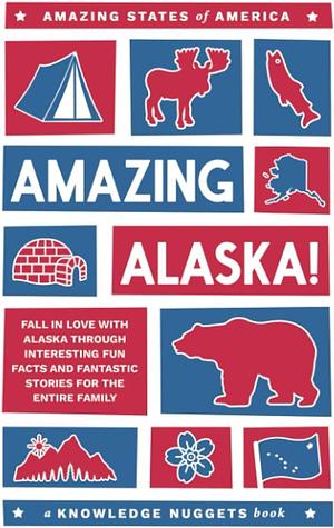 Amazing Alaska!: Fall in Love with Alaska Through Interesting Fun Facts and Fantastic Stories for the Entire Family by Doreen Martens