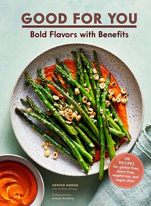 Good for You: Bold Flavors with Benefits100 recipes for gluten-free, dairy-free, vegetarian, and vegan diets by Akhtar Nawab, Akhtar Nawab, Antonis Achilleos