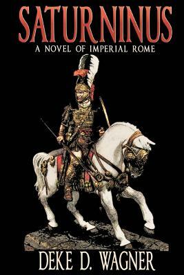 Saturninus: A Novel of Imperial Rome by Deke D. Wagner