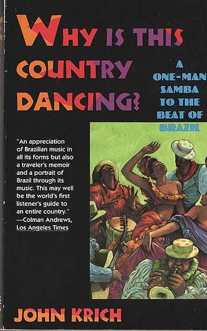 Why Is This Country Dancing?: A One-Man Samba to the Beat of Brazil by John Krich