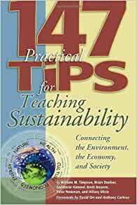 147 Practical Tips for Teaching Sustainability: Connecting the Environment, the Economy, and Society by William M. Timpson