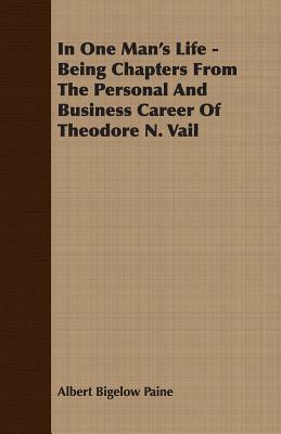 In One Man's Life - Being Chapters from the Personal and Business Career of Theodore N. Vail by Albert Bigelow Paine