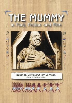 The Mummy in Fact, Fiction and Film by Tom Johnson, Susan D. Cowie