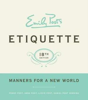 Emily Post's Etiquette: Manners for a New World by Daniel Post Senning, Anna Post, Peggy Post, Lizzie Post