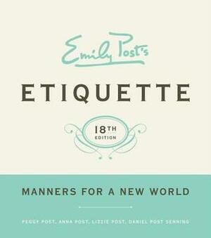 Emily Post's Etiquette: Manners for a New World by Daniel Post Senning, Lizzie Post, Anna Post, Peggy Post