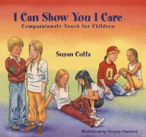 I Can Show You I Care: Compassionate Touch for Children by Susan Cotta