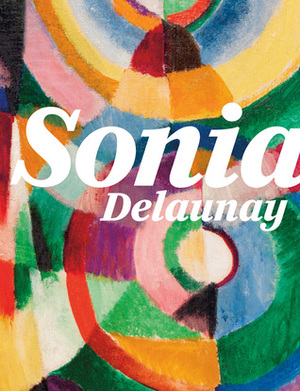 Sonia Delaunay by Domitille d'Orgeval, Griselda Pollock, Juliet Bingham, Cecile Godefroy, Guitemie Maldonado, Laurence Bertrand-Dorléac, Anne Montfort