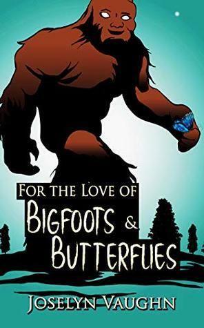 For the Love of Bigfoots and Butterflies by Joselyn Vaughn