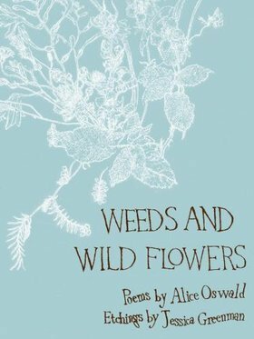 Weeds and Wild Flowers by Alice Oswald, Jessica Greenman