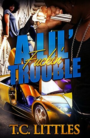 A Lil' Fuckin' Trouble by T.C. Littles