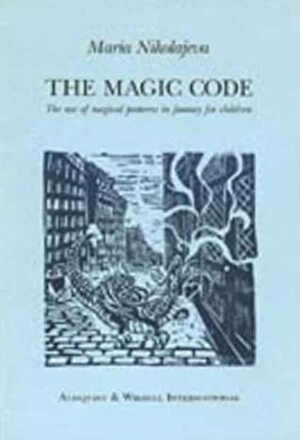The Magic Code: The Use of Magical Patterns in Fantasy for Children by Maria Nikolajeva