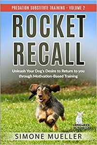 Rocket Recall: Unleash Your Dog's Desire to Return to You through Motivation-Based Training by Simone Mueller, Lhanna Dickson