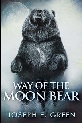 Way of the Moon Bear (The Moon Bear Trilogy Book 1) by Joseph E. Green