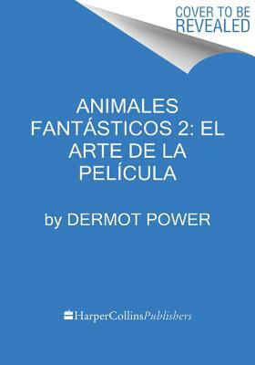 Animales Fantásticos 2: El Arte de la Película by Dermot Power