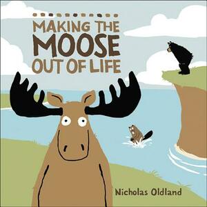 Making the Moose Out of Life by Nicholas Oldland