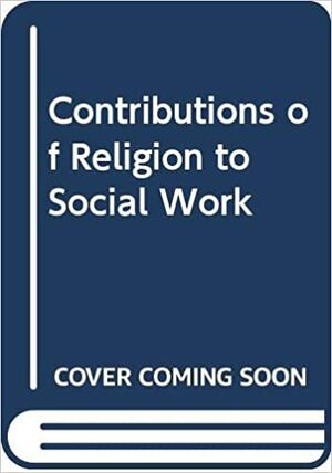 The Contribution Of Religion To Social Work by Reinhold Niebuhr