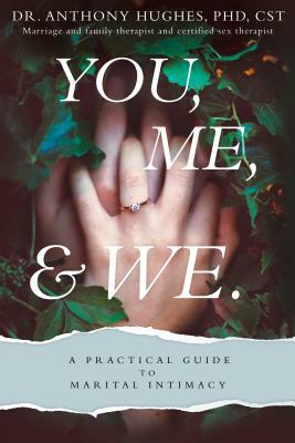 You, Me, and We: A Practical Guide to Marital Intimacy by Anthony Hughes