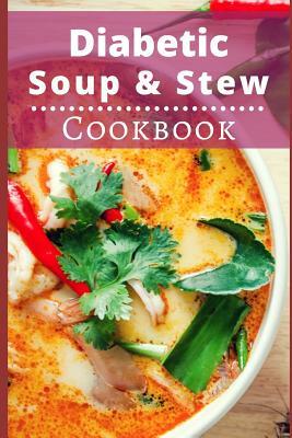 Diabetic Soup and Stew Cookbook: Delicious and Healthy Diabetic Soup and Stew Recipes by Michelle Williams