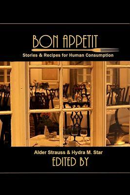 Bon Appetit: Stories & Recipes for Human Consumption by Alder Strauss, Hydra M. Star