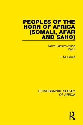 Peoples of the Horn of Africa (Somali, Afar and Saho): North Eastern Africa Part I by I. M. Lewis