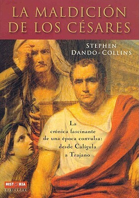 La Maldicion de los Cesares: La Cronica Fascinante de una Epoca Convulsa: Desde Caligula A Trajano = Blood of Caesars by Stephen Dando-Collins