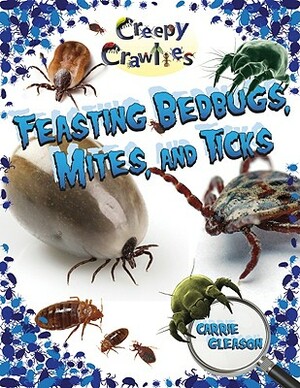 Feasting Bedbugs, Mites, and Ticks by Carrie Gleason