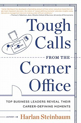 Tough Calls from the Corner Office: Top Business Leaders Reveal Their Career-Defining Moments by Harlan Steinbaum, Michael Steinbaum, Dave Conti