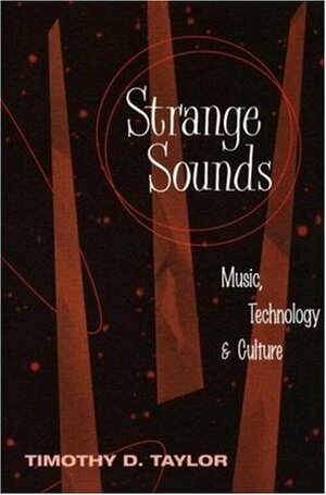 Strange Sounds: Music, Technology & Culture by Timothy D. Taylor