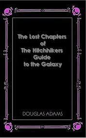 The Lost Chapters of the Hitchhiker's Guide to the Galaxy by Douglas Adams