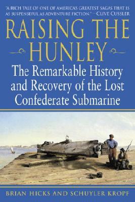 Raising the Hunley: The Remarkable History and Recovery of the Lost Confederate Submarine by Brian Hicks, Schuyler Kropf