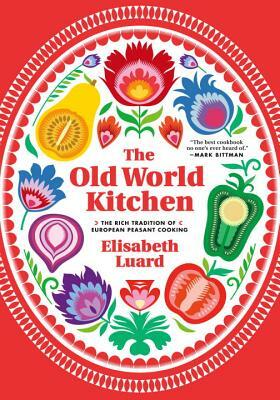 The Old World Kitchen: The Rich Tradition of European Peasant Cooking by Elisabeth Luard