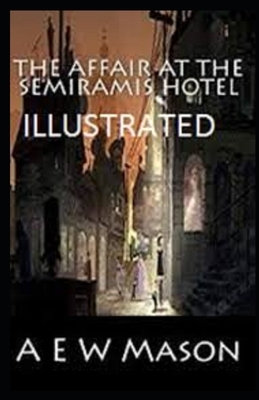 The Affair at the Semiramis Hotel Illustrated by A.E.W. Mason