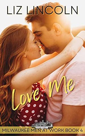 Love Me: A Romantic Comedy by Liz Lincoln