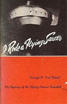 I Rode a Flying Saucer by George W. Van Tassel by George W. Van Tassel