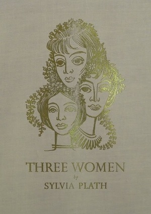 Three Women: A Poem for Three Voices by Ted Hughes, Sylvia Plath