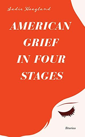 American Grief in Four Stages: Stories by Sadie Hoagland