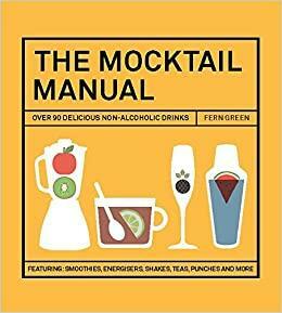 The Mocktail Manual: Smoothies, energisers, presses, teas, and other non-alcoholic drinks by Fern Green