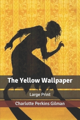 The Yellow Wallpaper: Large Print by Charlotte Perkins Gilman